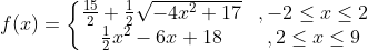 f(x)=\left\{\begin{matrix} \frac{15}{2}+\frac{1}{2}\sqrt{-4x^2+17} &, -2\leq x\leq 2 \\ \frac{1}{2}x^2-6x+18 &, 2\leq x\leq 9 \end{matrix}\right.