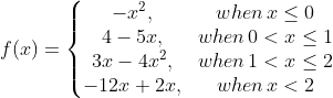 f(x)=\left\{\begin{matrix} -x^2, &when\,x\leq 0 \\4-5x, &when\,0<x\leq 1 \\ 3x-4x^2, &when\,1<x\leq 2 \\-12x+2x, &when\,x<2 \end{matrix}\right.