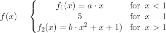 f(x)=\left\{\begin{matrix} f_1(x)=a\cdot x & \textup{for }\, x<1\\ 5 & \textup{for }\, x=1 \\ f_2(x)=b\cdot x^2+x+1) & \textup{for }\, x>1 \end{matrix}\right.