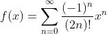 f(x)=\sum_{n=0}^{\infty} \frac{(-1)^n}{(2n)!}x^n