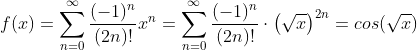 f(x)=\sum_{n=0}^{\infty} \frac{(-1)^n}{(2n)!}x^n=\sum_{n=0}^{\infty} \frac{(-1)^n}{(2n)!} \cdot \left ( \sqrt{x} \right ) ^{2n}=cos(\sqrt{x})