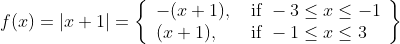 f(x)=|x+1|=\left\{\begin{array}{ll} -(x+1), & \text { if }-3 \leq x \leq-1 \\ (x+1), & \text { if }-1 \leq x \leq 3 \end{array}\right\}