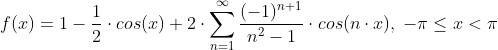 f(x)=1-\frac{1}{2}\cdot cos(x)+2\cdot \sum_{n=1}^{\infty}\frac{(-1)^{n+1}}{n^2-1}\cdot cos(n\cdot x),\;-\pi\leq x<\pi