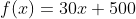 f(x)=30x+500