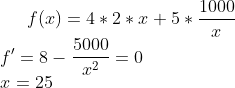 f(x)=4*2*x+5*\frac{1000}{x}\\ f'=8-\frac{5000}{x^2}=0\\ x=25