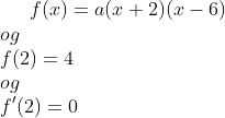 f(x)=a(x+2)(x-6)\\ og\\ f(2)=4\\ og\\ f ' (2)=0