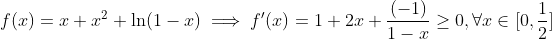 f(x)=x+x^2+\ln (1-x)\implies f'(x)=1+2x+\frac{(-1)}{1-x}\ge 0, \forall x\in [0,\frac{1}{2}]
