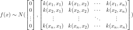 f(x)\sim N(\begin{bmatrix}0\\0\\\vdots\\0\end{bmatrix},\begin{bmatrix} k(x_1,x_1) & k(x_1,x_2) &\cdots &k(x_1,x_n)\\ k(x_2,x_1) & k(x_2,x_2) &\cdots &k(x_2,x_n)\\ \vdots & \vdots & \ddots & \vdots \\ k(x_n,x_1) & k(x_n,x_2) &\cdots &k(x_n,x_n) \end{bmatrix})