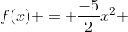 f(x) = frac{-5}{2}x^{2} + 5x