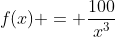 f(x) = frac{100}{x^3}