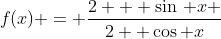 f(x) = frac{2 + sin, x }{2+ cos x}