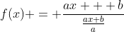 f(x) = frac{ax + b}{frac{ax+b}{a}}