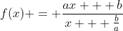 f(x) = frac{ax + b}{x + frac{b}{a}}