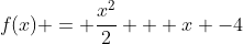 f(x) = frac{x^2}{2} + x -4