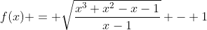 f(x) = sqrt{frac{x^{3}+x^{2}-x-1}{x-1}} - 1