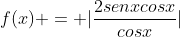 f(x) = |frac{2senxcosx}{cosx}|