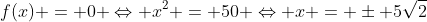 f(x) = 0 Leftrightarrow x^2 = 50 Leftrightarrow x = pm 5sqrt{2}