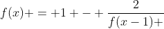 f(x) = 1 - frac{2}{f(x-1) +1}
