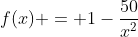 f(x) = 1-frac{50}{x^2}