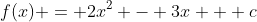 f(x) = 2x^{2} - 3x + c