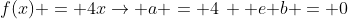 f(x) = 4x\rightarrow a = 4\, \text {e }b = 0