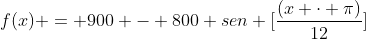 f(x) = 900 - 800 sen [frac{(x cdot pi)}{12}]