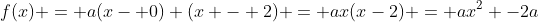 f(x) = a(x- 0) (x - 2) = ax(x-2) = ax^{2} -2a