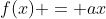 f(x) = ax