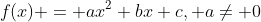 f(x) = ax^2+bx+c, aneq 0