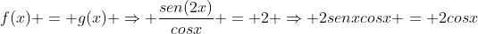 f(x) = g(x) Rightarrow frac{sen(2x)}{cosx} = 2 Rightarrow 2senxcosx = 2cosx