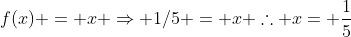 f(x) = x Rightarrow 1/5 = x 	herefore x= frac{1}{5}