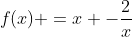 f(x) =x -frac{2}{x}