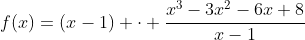 f(x)=(x-1) cdot frac{x^3-3x^2-6x+8}{x-1}