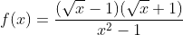 f(x)=frac{(sqrt{x}-1)(sqrt{x}+1)}{x^2-1}