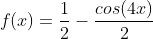 f(x)=frac{1}{2}-frac{cos(4x)}{2}