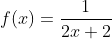 f(x)=frac{1}{2x+2}