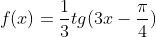 f(x)=frac{1}{3}tg(3x-frac{pi}{4})