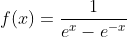 f(x)=\frac{1}{e^{x}-e^{-x}}