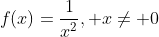 f(x)=frac{1}{x^2}, x
eq 0