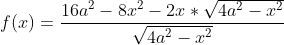 Formel: f(x)=\frac{16a^2-8x^2-2x*\sqrt{4a^2-x^2}}{\sqrt{4a^2-x^2}}