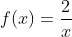 f(x)=frac{2}{x}