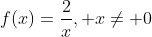 f(x)=frac{2}{x}, x
eq 0