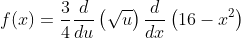 f(x)=frac{3}{4}frac{d}{du}left(sqrt{u}ight)frac{d}{dx}left(16-x^2ight)