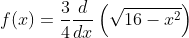 f(x)=frac{3}{4}frac{d}{dx}left(sqrt{16-x^2}ight)