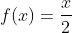 f(x)=frac{x}{2}