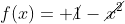 f(x)= cancel{1}-cancel{x^2}+cancel{x^2}-cancel{1}