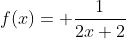 f(x)= frac{1}{2x+2}