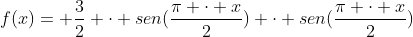 f(x)= frac{3}{2} cdot sen(frac{pi cdot x}{2}) cdot sen(frac{pi cdot x}{2})