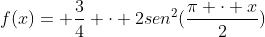 f(x)= frac{3}{4} cdot 2sen^2(frac{pi cdot x}{2})