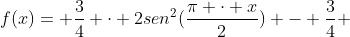 f(x)= frac{3}{4} cdot 2sen^2(frac{pi cdot x}{2}) - frac{3}{4} + frac{3}{4}